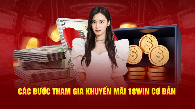 cac-buoc-tham-gia-khuyen-mai-18win3-co-ban