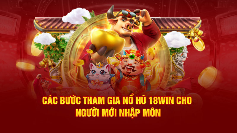 các bước tham gia nổ hũ 18win3 cho người mới nhập môn