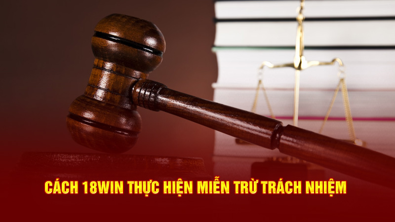 cách 18win3 thực hiện miễn trừ trách nhiệm