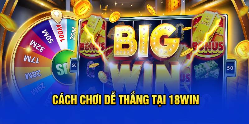 cách chơi dễ thắng tại 18win3