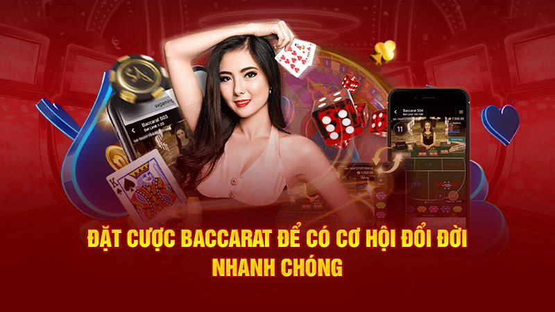 đặt cược baccarat để có cơ hội đổi đời nhanh chóng