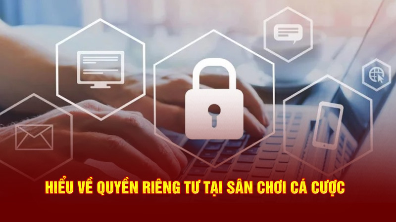 hiểu về quyền riêng tư tài sản chơi cá cược