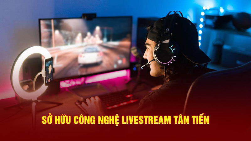 sở hữu công nghệ livestream tân tiến