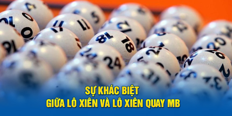 sự khác biệt giữa lô xiên và lô xiên quay mb