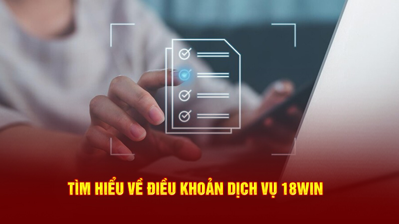 tìm hiểu về điều khoản dịch vụ 18win3