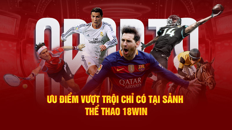 Ưu điểm vượt trội chỉ có tại sảnh thể thao 18win3