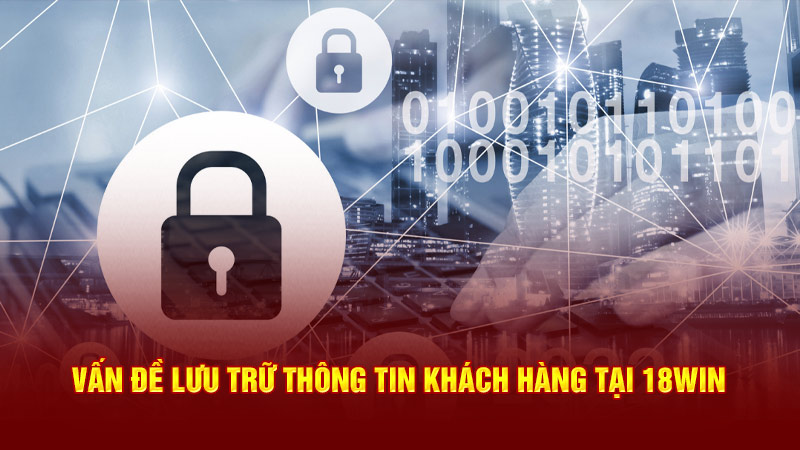 vấn đề lưu trữ thông tin khách hàng tại 18win3